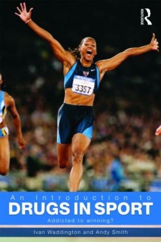 An Introduction to Drugs in Sport: Addicted to Winning? (2nd edition)