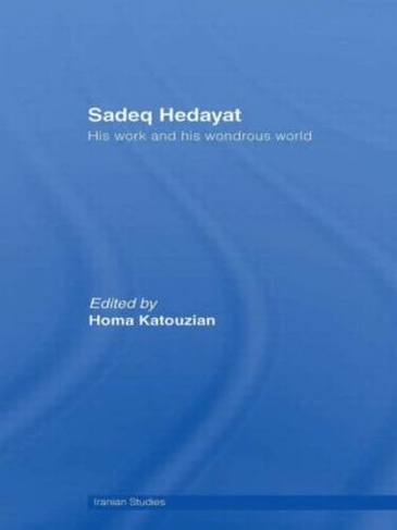 Sadeq Hedayat: His Work and his Wondrous World (Iranian Studies)