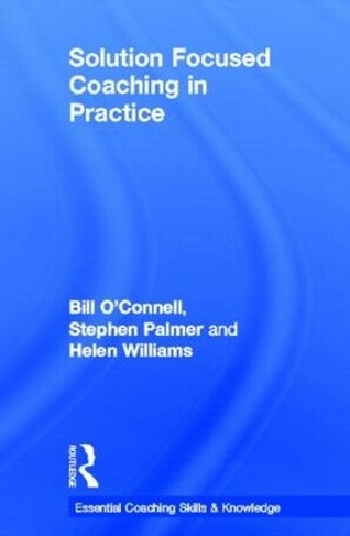Solution Focused Coaching in Practice: (Essential Coaching Skills and Knowledge)