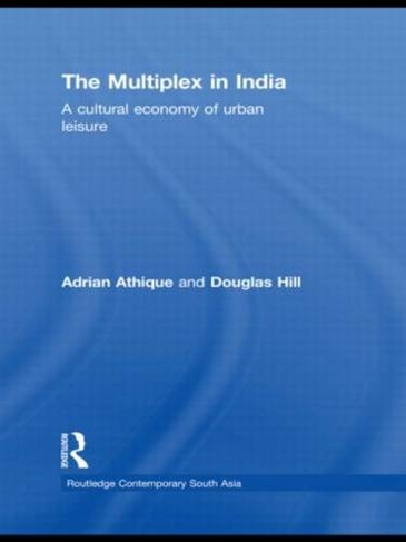 The Multiplex in India: A Cultural Economy of Urban Leisure (Routledge Contemporary South Asia Series)