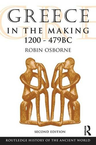 Greece in the Making 1200-479 BC: (The Routledge History of the Ancient World 2nd edition)