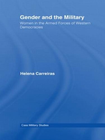 Gender and the Military: Women in the Armed Forces of Western Democracies (Cass Military Studies)