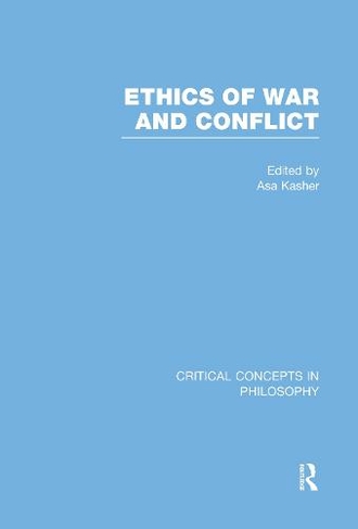 Ethics of War and Conflict: (Critical Concepts in Philosophy)