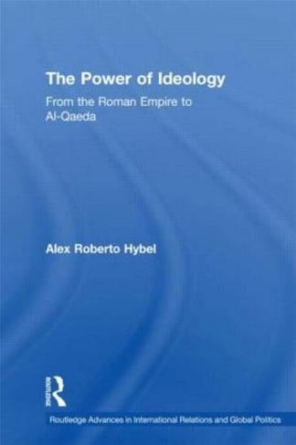 The Power of Ideology: From the Roman Empire to Al-Qaeda (Routledge Advances in International Relations and Global Politics)