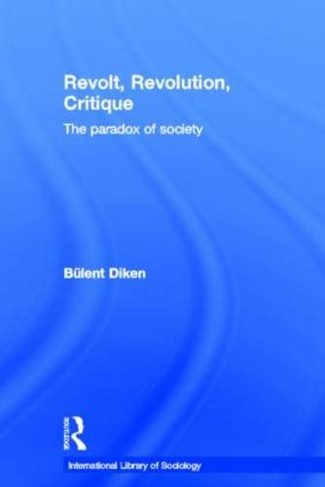 Revolt, Revolution, Critique: The Paradox of Society (International Library of Sociology)