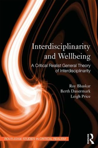 Interdisciplinarity and Wellbeing: A Critical Realist General Theory of Interdisciplinarity (Routledge Studies in Critical Realism)