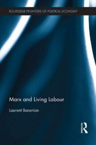 Marx and Living Labour: (Routledge Frontiers of Political Economy)