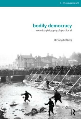 Bodily Democracy: Towards a Philosophy of Sport for All (Ethics and Sport)