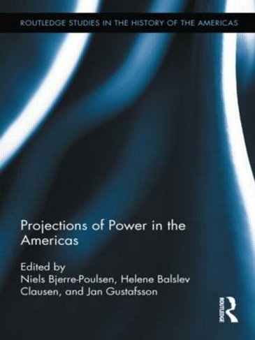 Projections of Power in the Americas: (Routledge Studies in the History of the Americas)