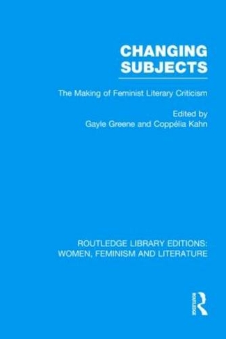 Changing Subjects: The Making of Feminist Literary Criticism (Routledge Library Editions: Women, Feminism and Literature)