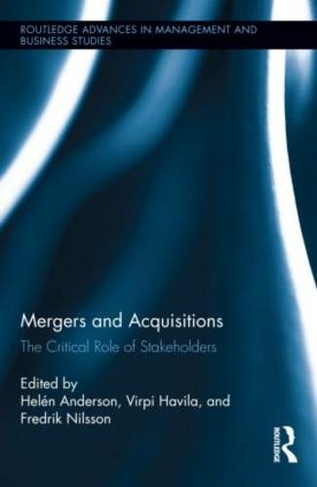 Mergers and Acquisitions: The Critical Role of Stakeholders (Routledge Advances in Management and Business Studies)