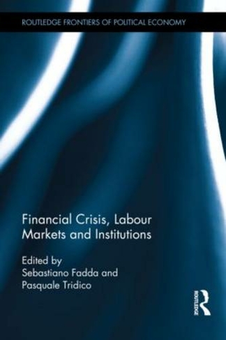 Financial Crisis, Labour Markets and Institutions: (Routledge Frontiers of Political Economy)