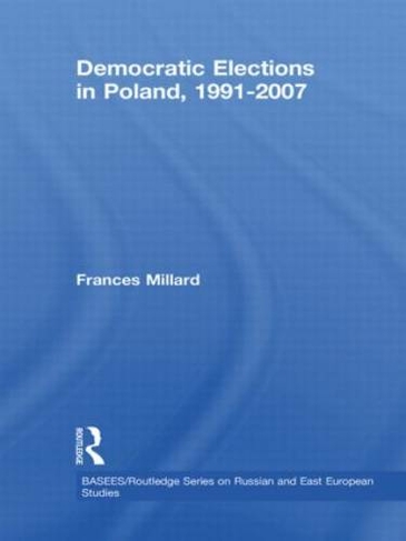 Democratic Elections in Poland, 1991-2007: (BASEES/Routledge Series on Russian and East European Studies)