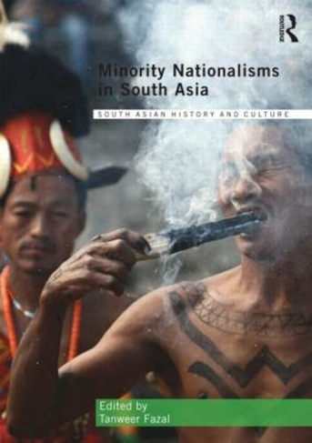 Minority Nationalisms in South Asia: (Routledge South Asian History and Culture Series)