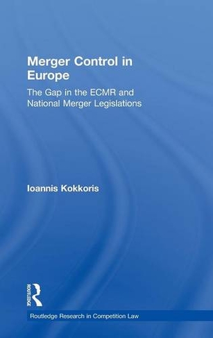 Merger Control in Europe: The Gap in the ECMR and National Merger Legislations (Routledge Research in Competition Law)