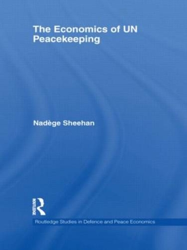 The Economics of UN Peacekeeping: (Routledge Studies in Defence and Peace Economics)