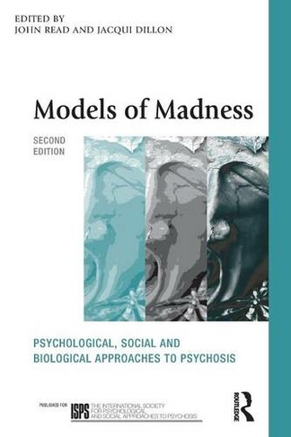 Models of Madness: Psychological, Social and Biological Approaches to Psychosis (The International Society for Psychological and Social Approaches to Psychosis Book Series 2nd edition)