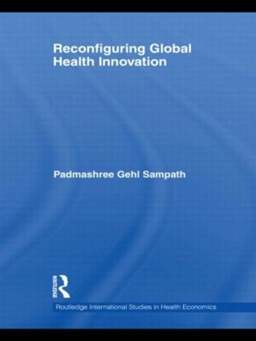 Reconfiguring Global Health Innovation: (Routledge International Studies in Health Economics)