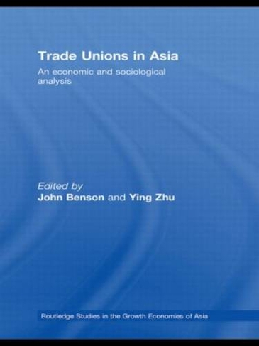 Trade Unions in Asia: An Economic and Sociological Analysis (Routledge Studies in the Growth Economies of Asia)