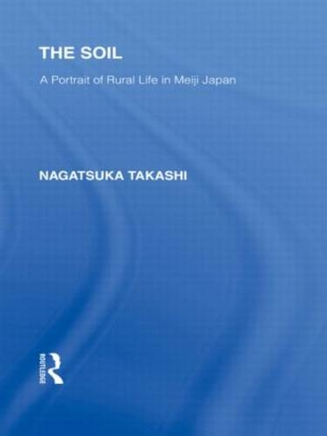 The Soil: A Portrait of Rural Life in Meiji Japan (Routledge Library Editions: Japan)