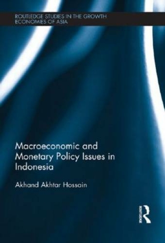Macroeconomic and Monetary Policy Issues in Indonesia: (Routledge Studies in the Growth Economies of Asia)