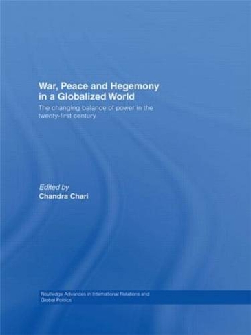 War, Peace and Hegemony in a Globalized World: The Changing Balance of Power in the Twenty-First Century (Routledge Advances in International Relations and Global Politics)