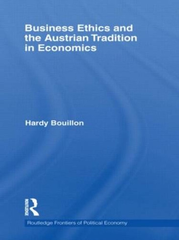 Business Ethics and the Austrian Tradition in Economics: (Routledge Frontiers of Political Economy)