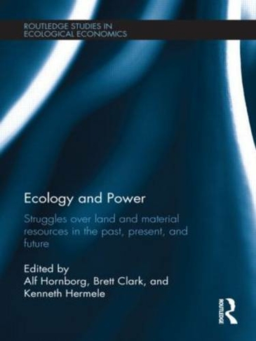 Ecology and Power: Struggles over Land and Material Resources in the Past, Present and Future (Routledge Studies in Ecological Economics)
