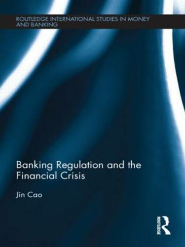 Banking Regulation and the Financial Crisis: (Routledge International Studies in Money and Banking)