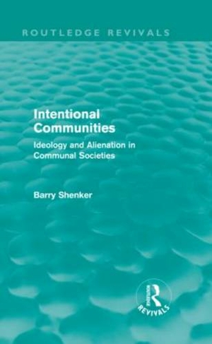 Intentional Communities (Routledge Revivals): Ideology and Alienation in Communal Societies (Routledge Revivals)