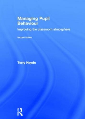 Managing Pupil Behaviour: Improving the classroom atmosphere (2nd edition)