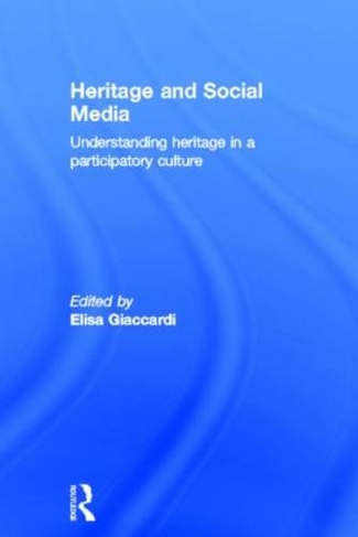 Heritage and Social Media: Understanding heritage in a participatory culture