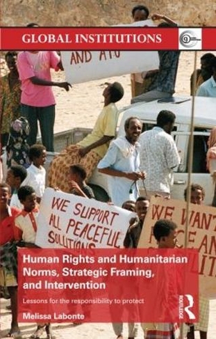 Human Rights and Humanitarian Norms, Strategic Framing, and Intervention: Lessons for the Responsibility to Protect (Global Institutions)