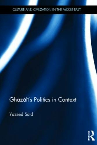 Ghazali's Politics in Context: (Culture and Civilization in the Middle East)