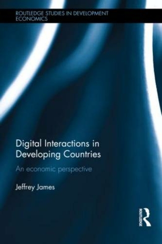 Digital Interactions in Developing Countries: An Economic Perspective (Routledge Studies in Development Economics)