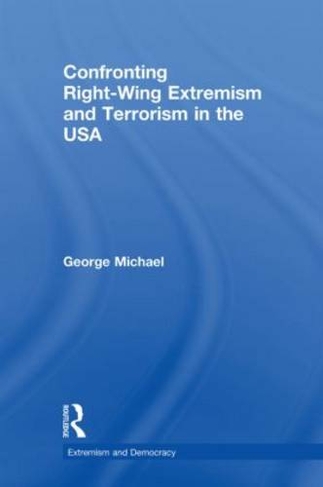 Confronting Right Wing Extremism and Terrorism in the USA: (Routledge Studies in Extremism and Democracy)
