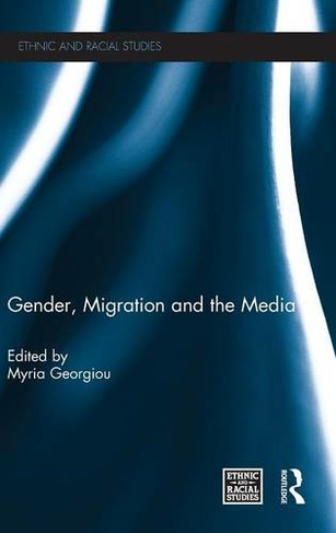 Gender, Migration and the Media: (Ethnic and Racial Studies)