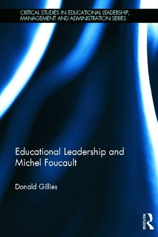 Educational Leadership and Michel Foucault: (Critical Studies in Educational Leadership, Management and Administration)