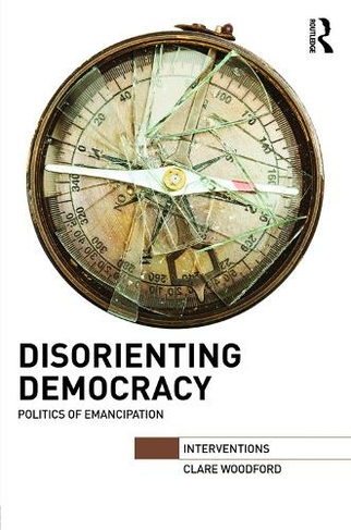 Disorienting Democracy: Politics of emancipation (Interventions)