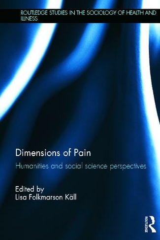Dimensions of Pain: Humanities and Social Science Perspectives (Routledge Studies in the Sociology of Health and Illness)