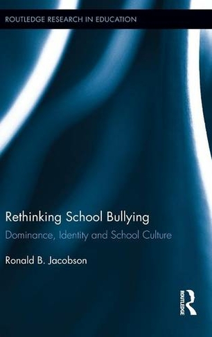 Rethinking School Bullying: Dominance, Identity and School Culture (Routledge Research in Education)