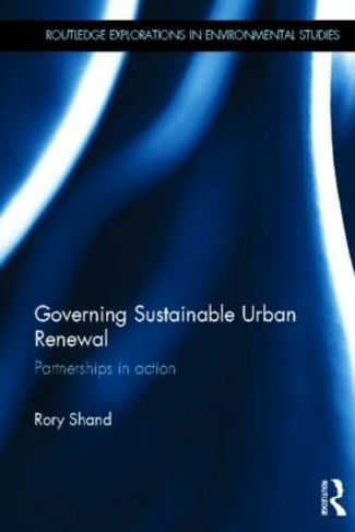 Governing Sustainable Urban Renewal: Partnerships in Action (Routledge Explorations in Environmental Studies)