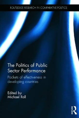 The Politics of Public Sector Performance: Pockets of Effectiveness in Developing Countries (Routledge Research in Comparative Politics)
