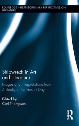 Shipwreck in Art and Literature: Images and Interpretations from Antiquity to the Present Day (Routledge Interdisciplinary Perspectives on Literature)