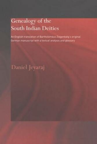 Genealogy of the South Indian Deities: An English Translation of Bartholomaeus Ziegenbalg's Original German Manuscript with a Textual Analysis and Glossary (Routledge Studies in Asian Religion)