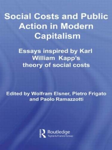 Social Costs and Public Action in Modern Capitalism: Essays Inspired by Karl William Kapp's Theory of Social Costs (Routledge Frontiers of Political Economy)