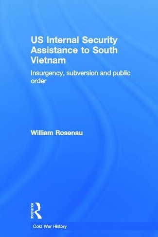 US Internal Security Assistance to South Vietnam: Insurgency, Subversion and Public Order (Cold War History)