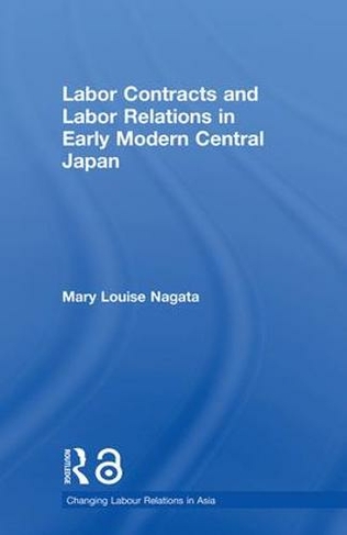 Labour Contracts and Labour Relations in Early Modern Central Japan: (Changing Labour Relations in Asia)
