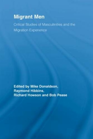 Migrant Men: Critical Studies of Masculinities and the Migration Experience (Routledge Research in Gender and Society)