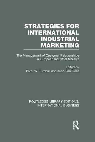 Strategies for International Industrial Marketing (RLE International Business): The Management of Customer Relationships in European Industrial Markets (Routledge Library Editions: International Business)